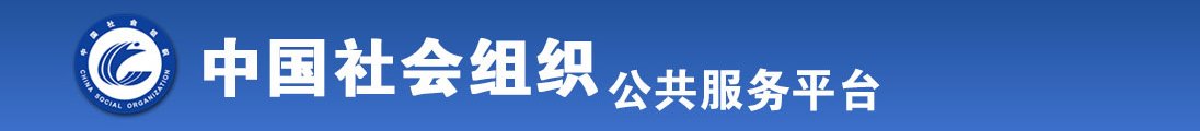 大长粗屌干小骚逼全国社会组织信息查询